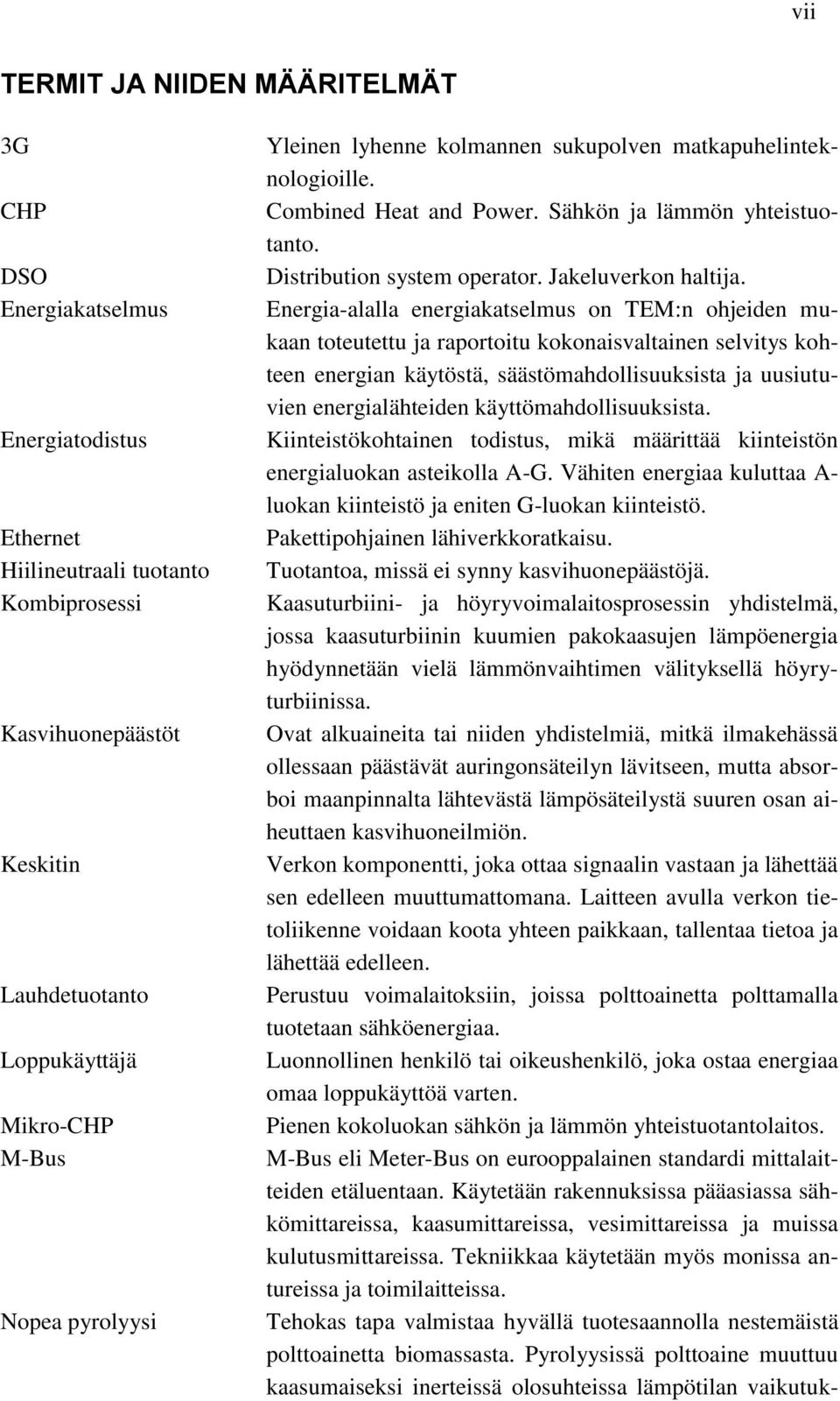 Energia-alalla energiakatselmus on TEM:n ohjeiden mukaan toteutettu ja raportoitu kokonaisvaltainen selvitys kohteen energian käytöstä, säästömahdollisuuksista ja uusiutuvien energialähteiden