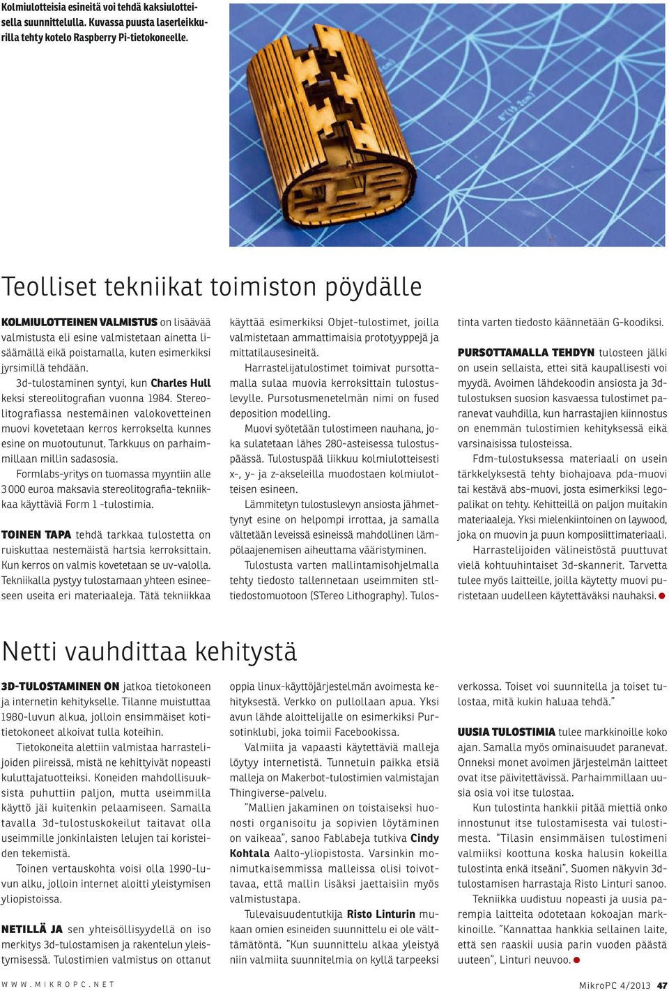 3d-tulostaminen syntyi, kun Charles Hull keksi stereolitografian vuonna 1984. Stereolitografiassa nestemäinen valokovetteinen muovi kovetetaan kerros kerrokselta kunnes esine on muotoutunut.