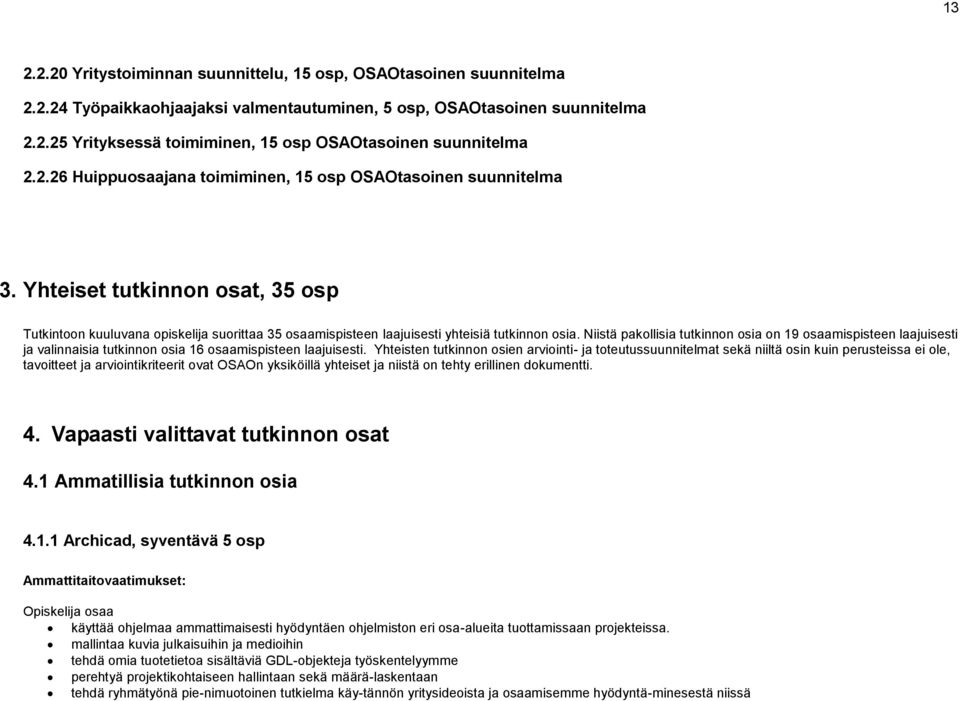 Niistä pakollisia tutkinnon osia on 19 osaamispisteen laajuisesti ja valinnaisia tutkinnon osia 16 osaamispisteen laajuisesti.