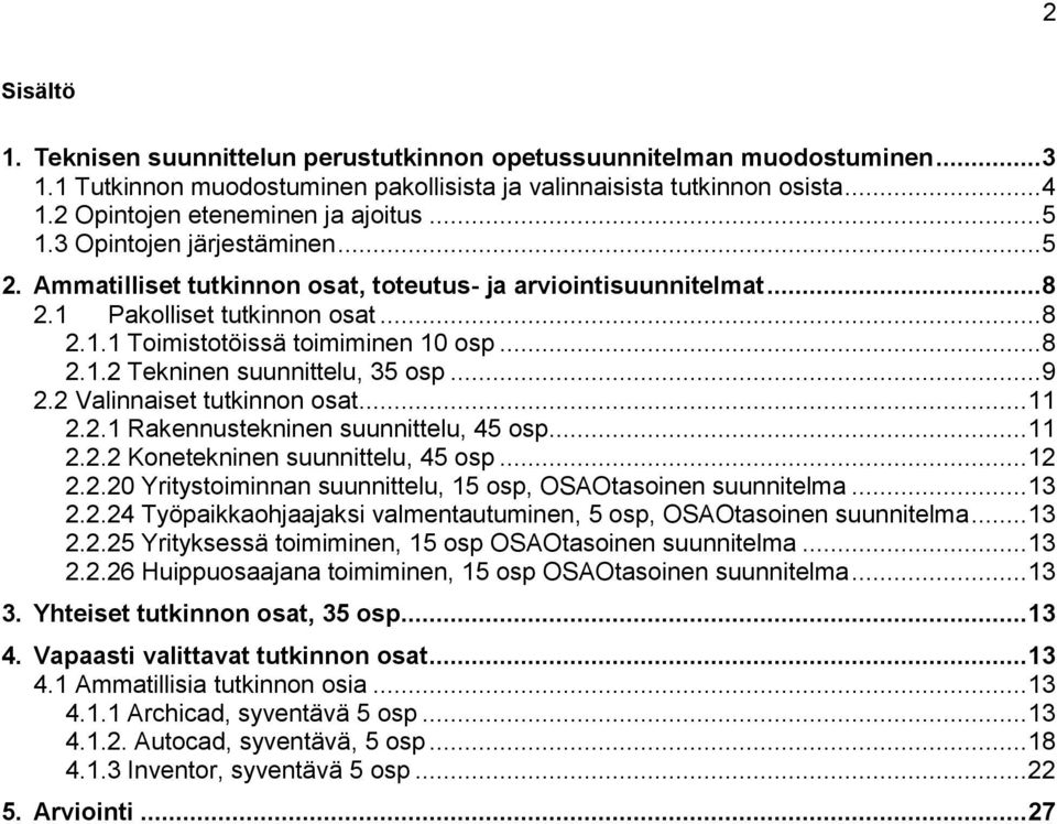 .. 8 2.1.2 Tekninen suunnittelu, 35 osp... 9 2.2 Valinnaiset tutkinnon osat... 11 2.2.1 Rakennustekninen suunnittelu, 45 osp... 11 2.2.2 Konetekninen suunnittelu, 45 osp... 12 2.2.20 Yritystoiminnan suunnittelu, 15 osp, OSAOtasoinen suunnitelma.