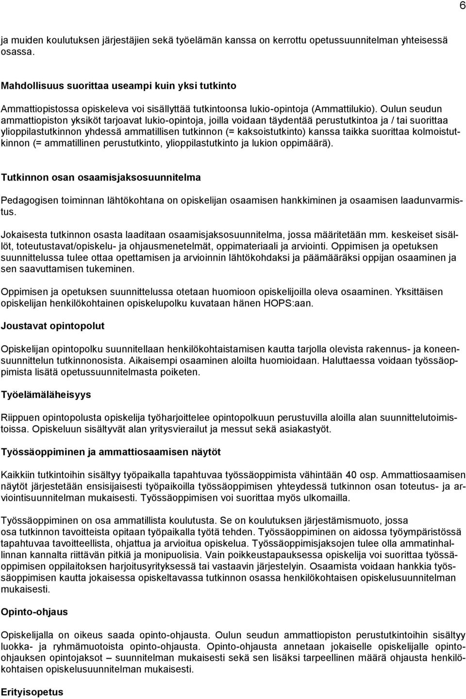 Oulun seudun ammattiopiston yksiköt tarjoavat lukio-opintoja, joilla voidaan täydentää perustutkintoa ja / tai suorittaa ylioppilastutkinnon yhdessä ammatillisen tutkinnon (= kaksoistutkinto) kanssa