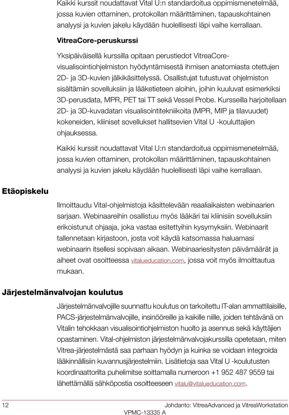 Osallistujat tutustuvat ohjelmiston sisältämiin sovelluksiin ja lääketieteen aloihin, joihin kuuluvat esimerkiksi 3D-perusdata, MPR, PET tai TT sekä Vessel Probe.