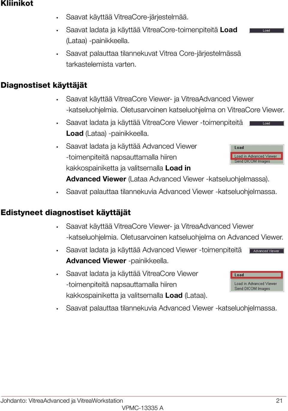 Oletusarvoinen katseluohjelma on VitreaCore Viewer. Saavat ladata ja käyttää VitreaCore Viewer -toimenpiteitä Load (Lataa) -painikkeella.