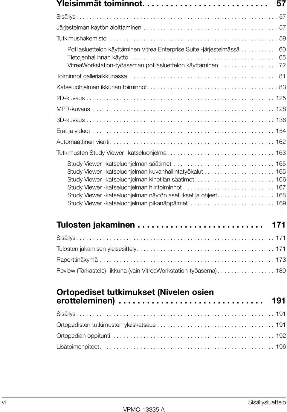 ........................................... 65 VitreaWorkstation-työaseman potilasluettelon käyttäminen................. 72 Toiminnot galleriaikkunassa............................................ 81 Katseluohjelman ikkunan toiminnot.