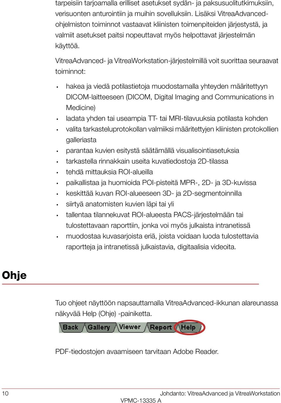 VitreaAdvanced- ja VitreaWorkstation-järjestelmillä voit suorittaa seuraavat toiminnot: hakea ja viedä potilastietoja muodostamalla yhteyden määritettyyn DICOM-laitteeseen (DICOM, Digital Imaging and