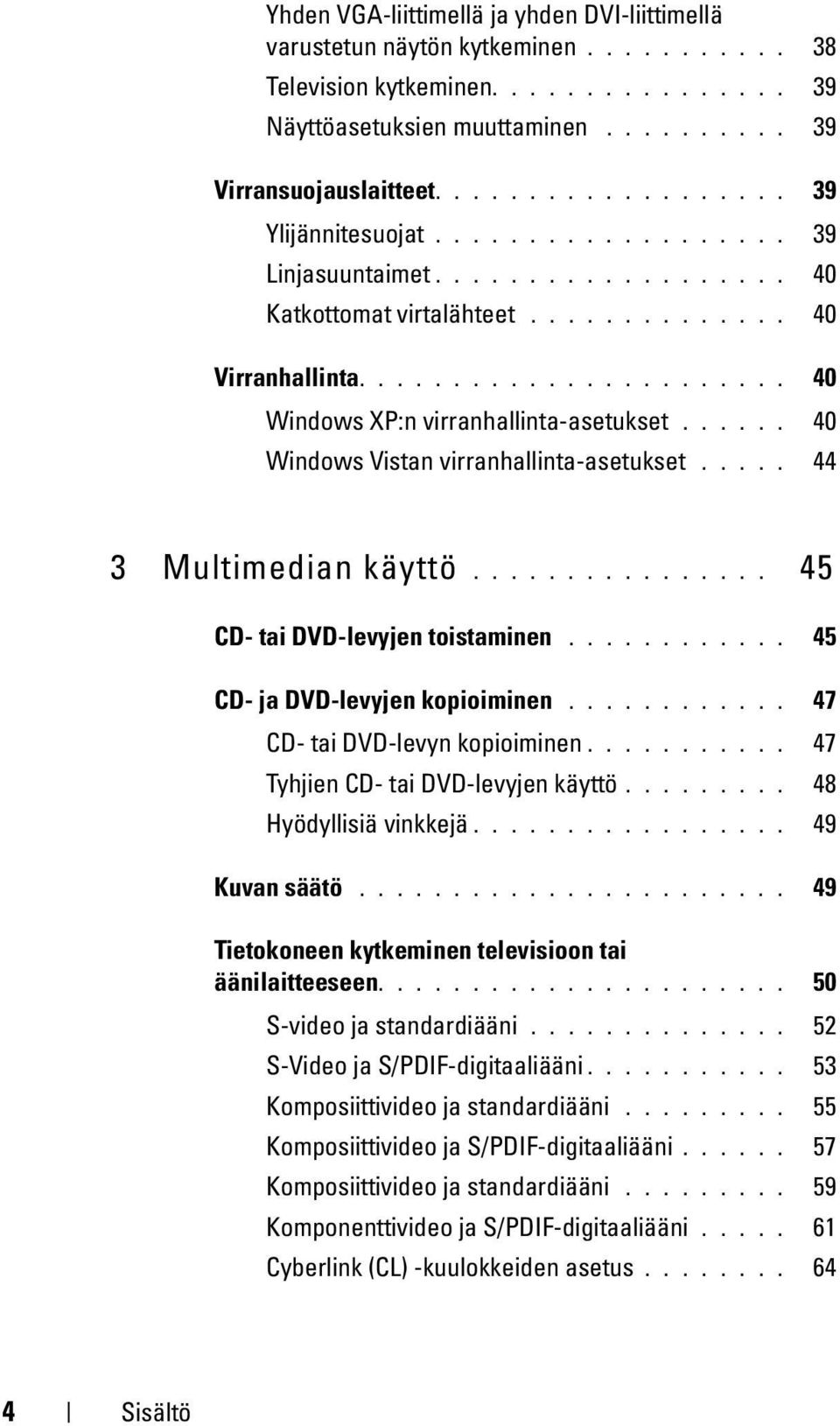 ..... 40 Windows Vistan virranhallinta-asetukset..... 44 3 Multimedian käyttö................ 45 CD- tai DVD-levyjen toistaminen............ 45 CD- ja DVD-levyjen kopioiminen.