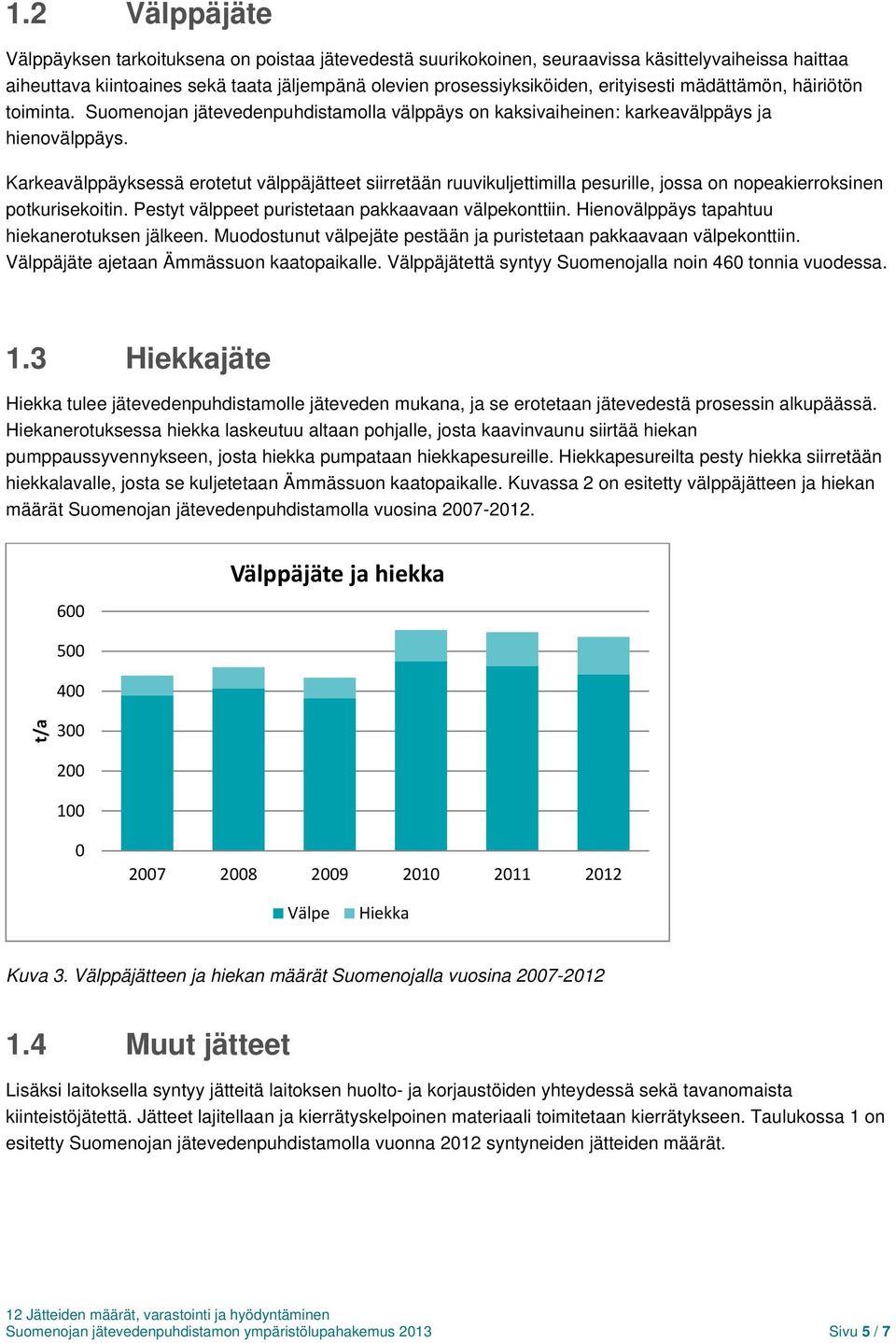 Karkeavälppäyksessä erotetut välppäjätteet siirretään ruuvikuljettimilla pesurille, jossa on nopeakierroksinen potkurisekoitin. Pestyt välppeet puristetaan pakkaavaan välpekonttiin.