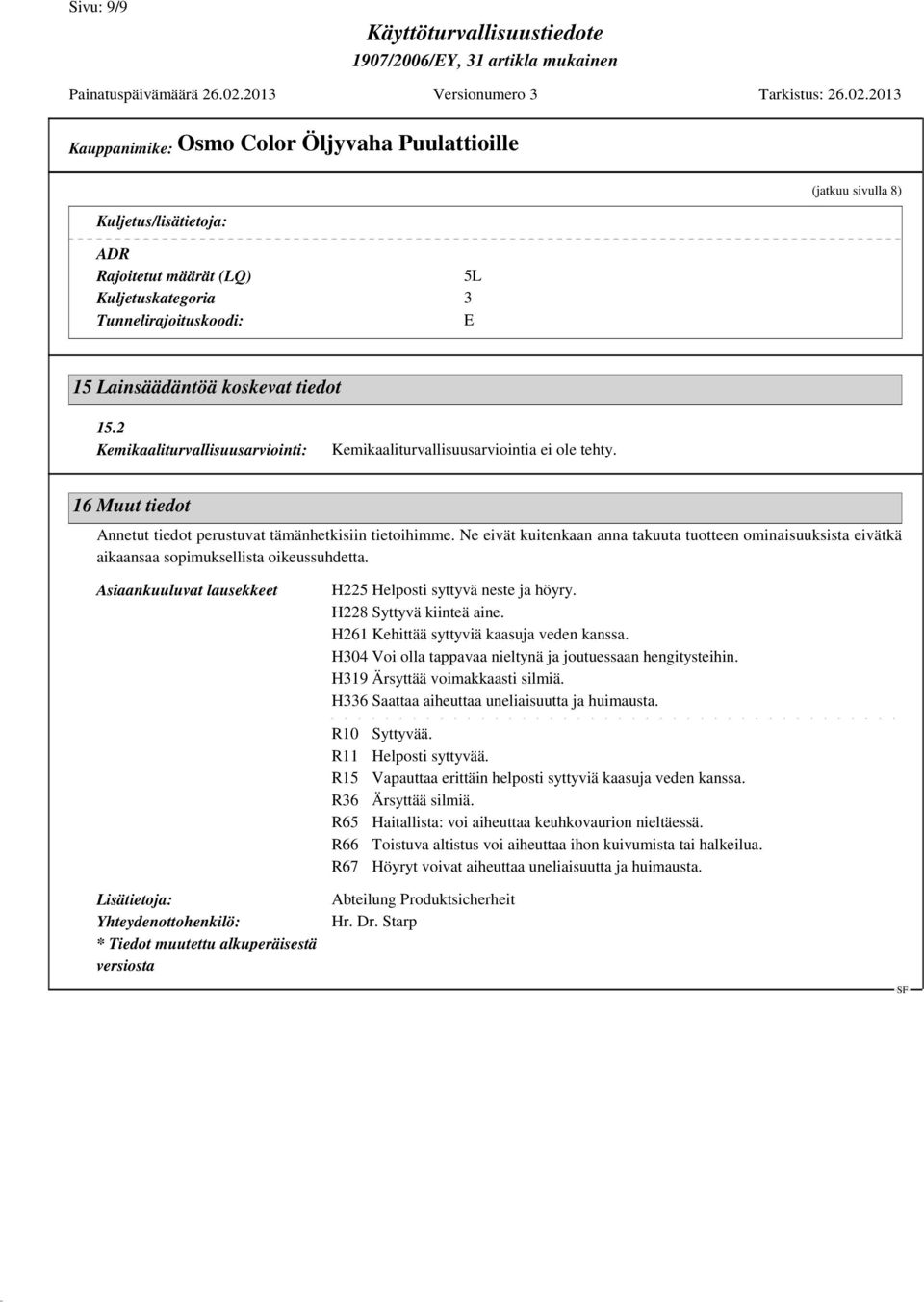 Ne eivät kuitenkaan anna takuuta tuotteen ominaisuuksista eivätkä aikaansaa sopimuksellista oikeussuhdetta. Asiaankuuluvat lausekkeet H225 Helposti syttyvä neste ja höyry. H228 Syttyvä kiinteä aine.