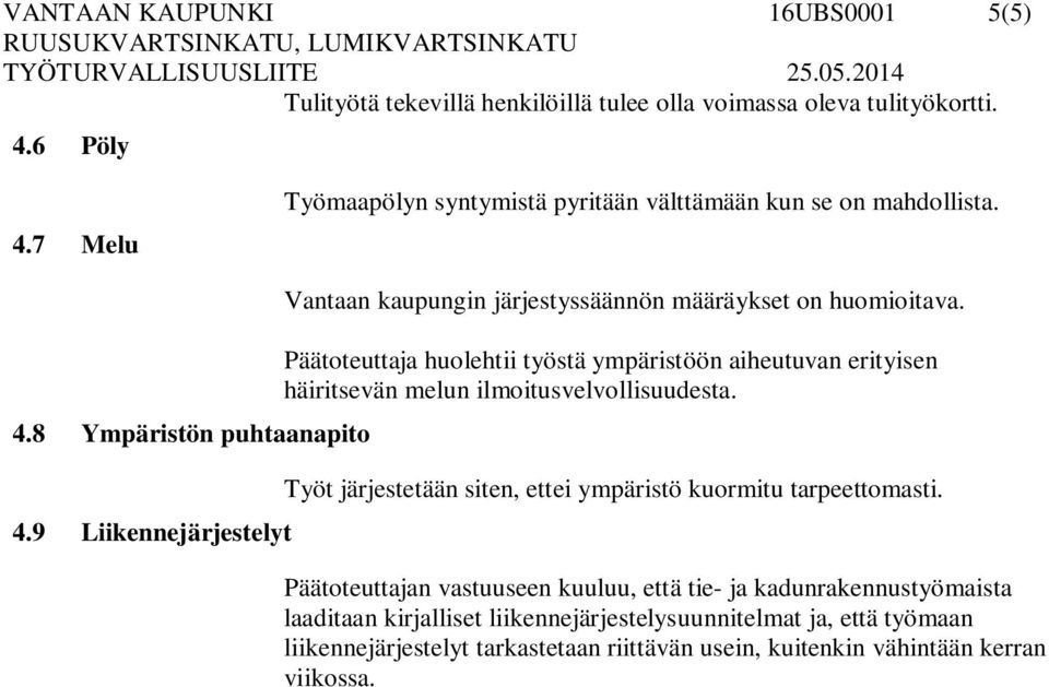 9 Liikennejärjestelyt Vantaan kaupungin järjestyssäännön määräykset on huomioitava.