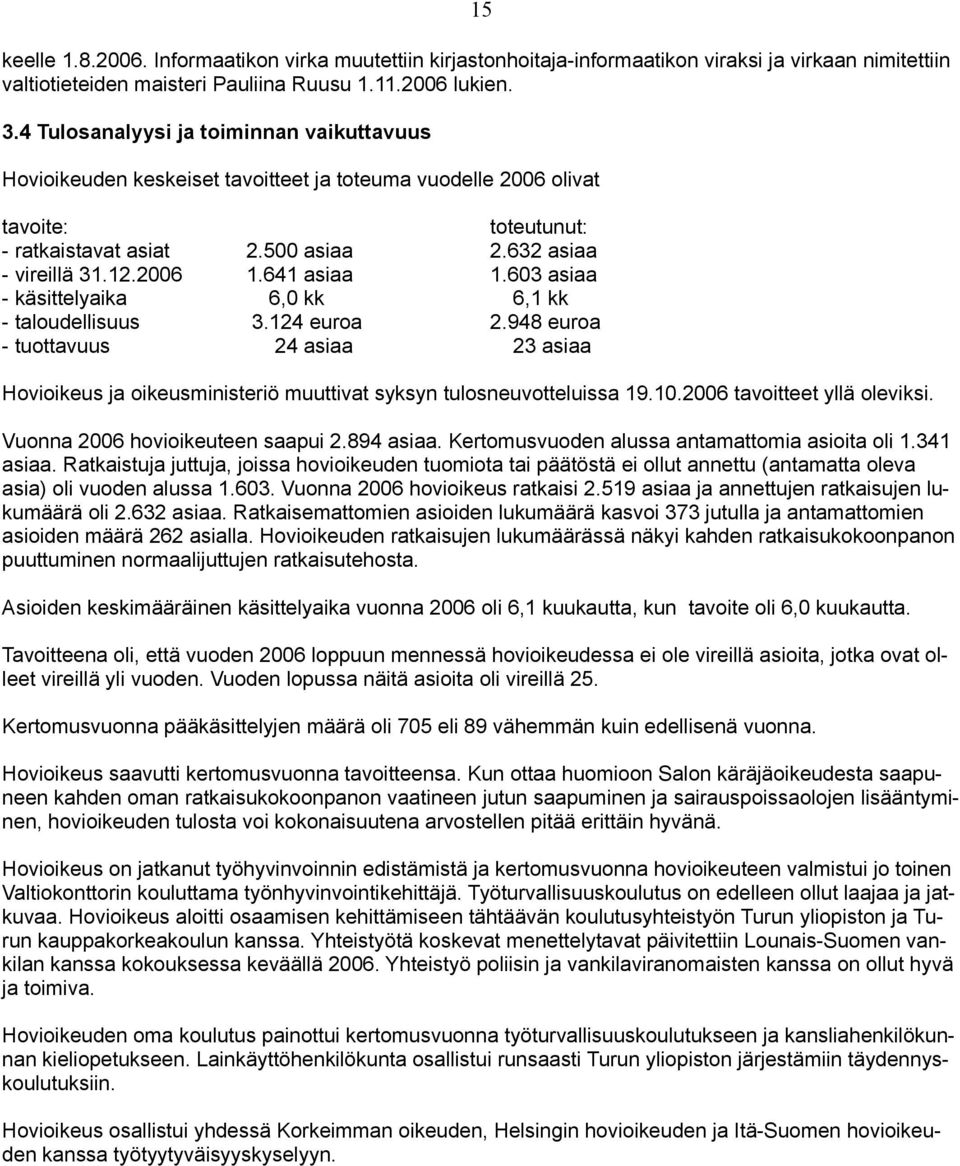 641 asiaa 1.603 asiaa - käsittelyaika 6,0 kk 6,1 kk - taloudellisuus 3.124 euroa 2.948 euroa - tuottavuus 24 asiaa 23 asiaa Hovioikeus ja oikeusministeriö muuttivat syksyn tulosneuvotteluissa 19.10.