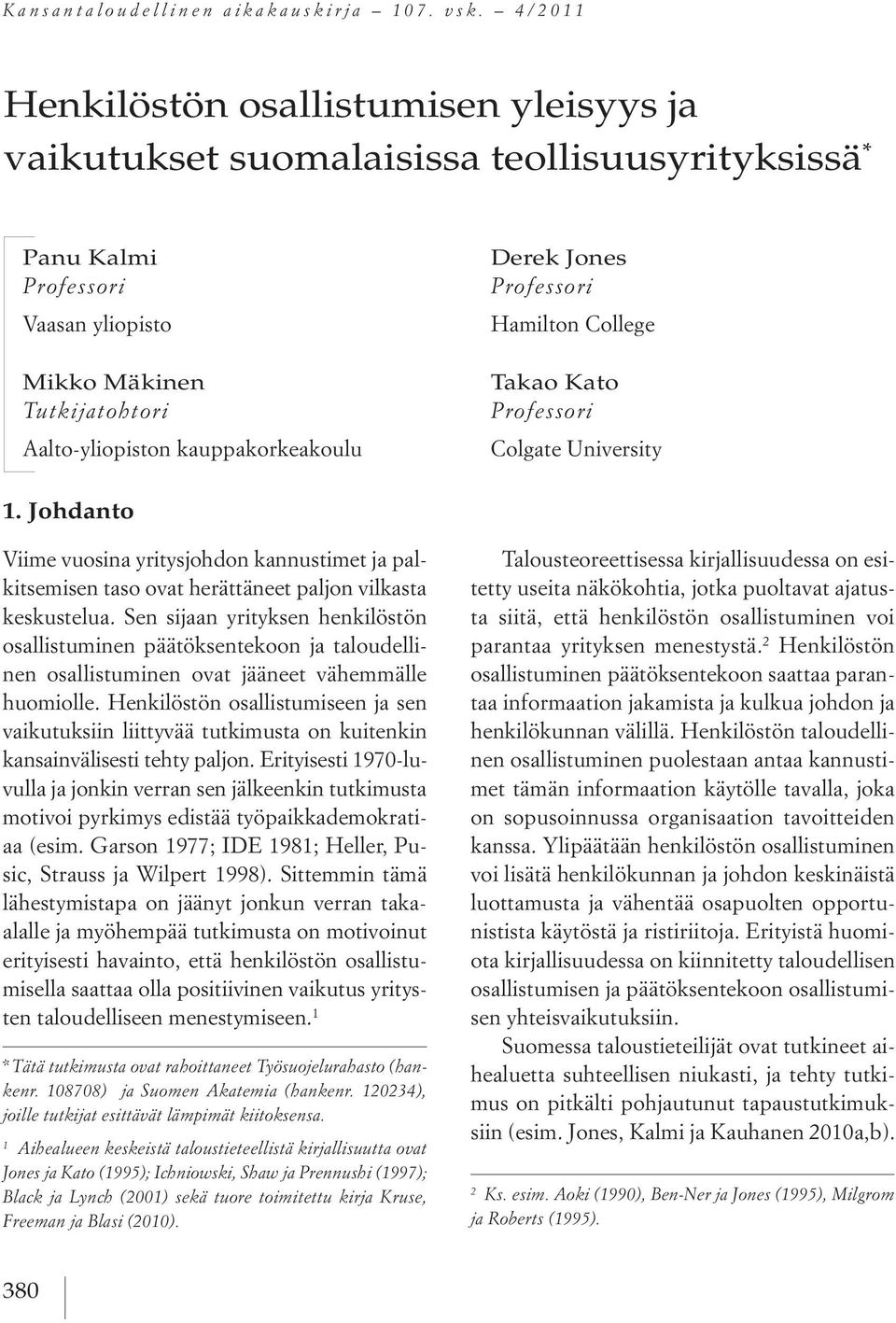 Derek Jones Professori Hamilton College Takao Kato Professori Colgate University 1. Johdanto Viime vuosina yritysjohdon kannustimet ja palkitsemisen taso ovat herättäneet paljon vilkasta keskustelua.