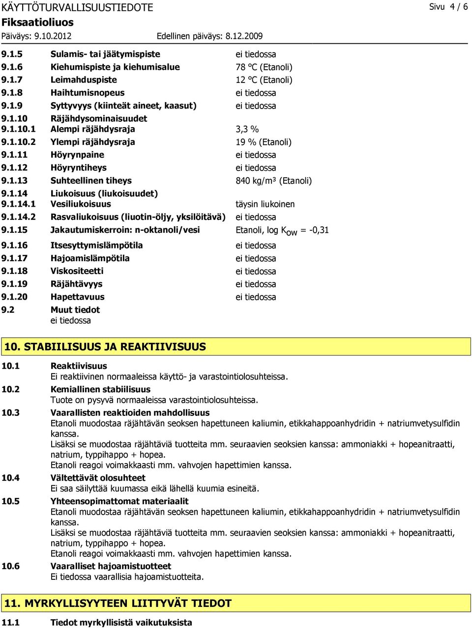 1.13 Suhteellinen tiheys 840 kg/m³ (Etanoli) 9.1.14 Liukoisuus (liukoisuudet) 9.1.14.1 Vesiliukoisuus täysin liukoinen 9.1.14.2 Rasvaliukoisuus (liuotin-öljy, yksilöitävä) ei tiedossa 9.1.15 Jakautumiskerroin: n-oktanoli/vesi Etanoli, log K ow = -0,31 9.