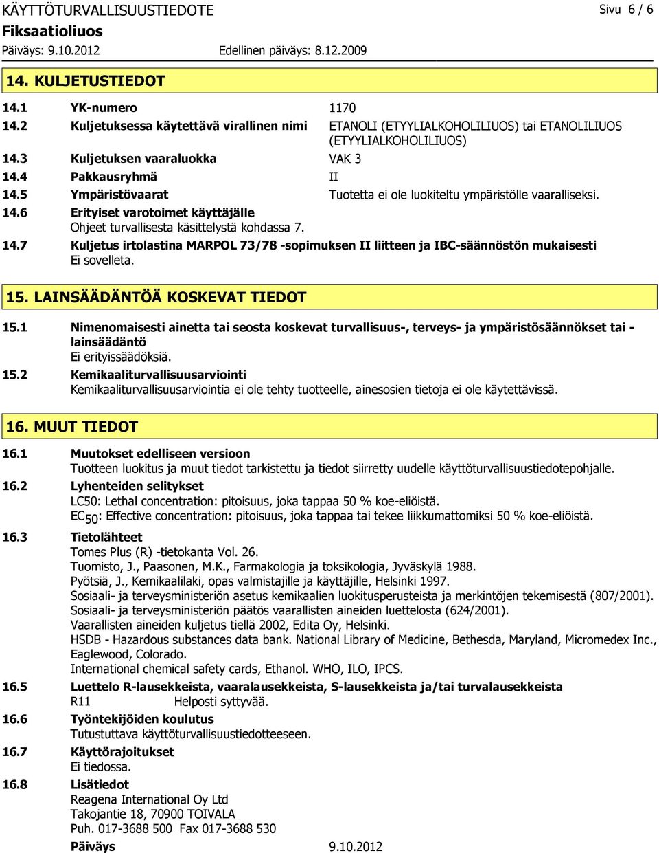 14.7 Kuljetus irtolastina MARPOL 73/78 -sopimuksen II liitteen ja IBC-säännöstön mukaisesti Ei sovelleta. 15. LAINSÄÄDÄNTÖÄ KOSKEVAT TIEDOT 15.