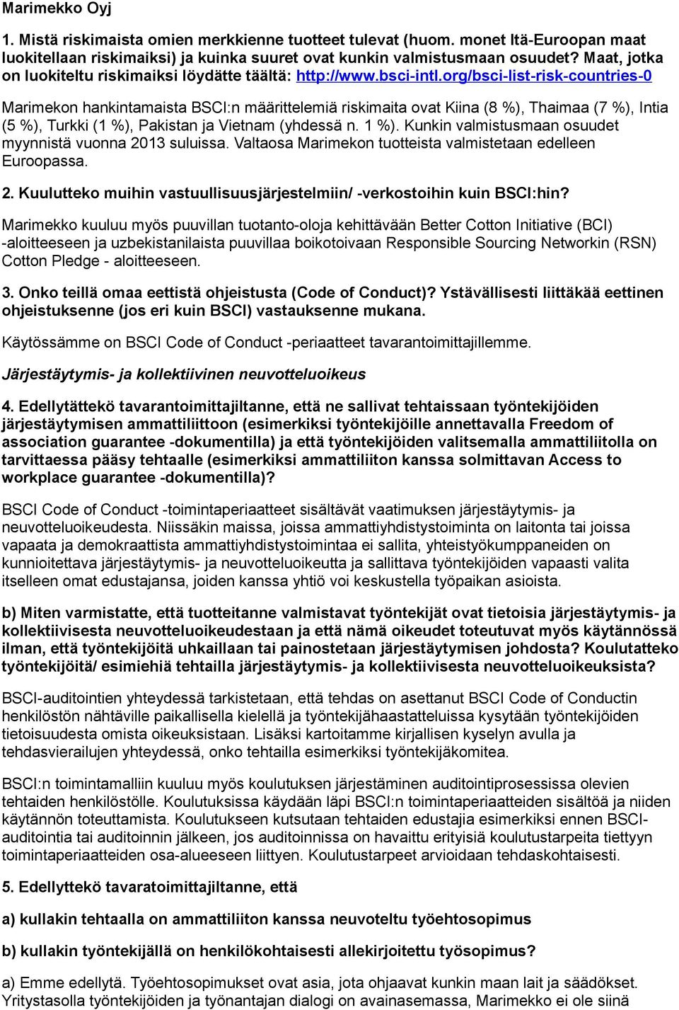 org/bsci-list-risk-countries-0 Marimekon hankintamaista BSCI:n määrittelemiä riskimaita ovat Kiina (8 %), Thaimaa (7 %), Intia (5 %), Turkki (1 %), Pakistan ja Vietnam (yhdessä n. 1 %).