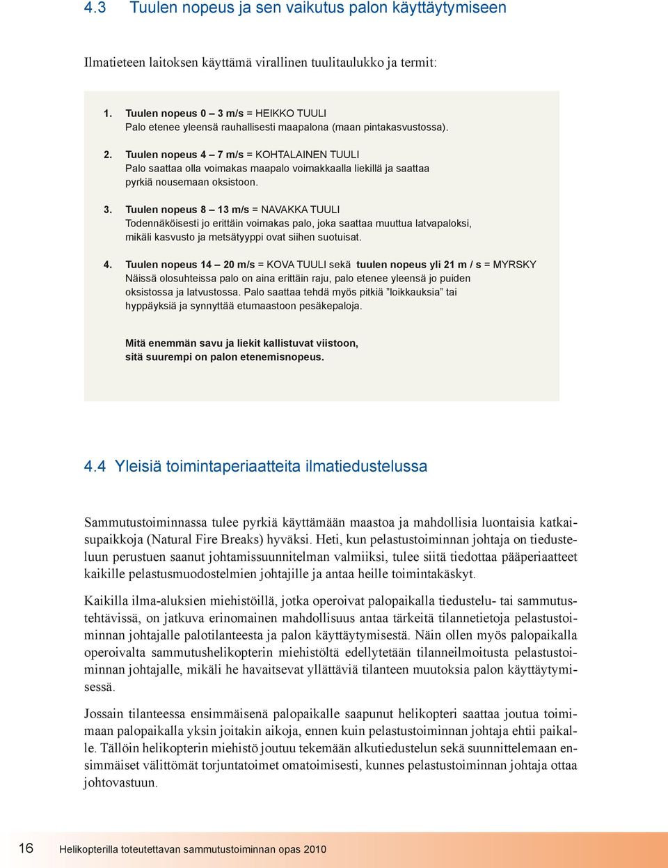 Tuulen nopeus 4 7 m/s = KOHTALAINEN TUULI Palo saattaa olla voimakas maapalo voimakkaalla liekillä ja saattaa pyrkiä nousemaan oksistoon. 3.