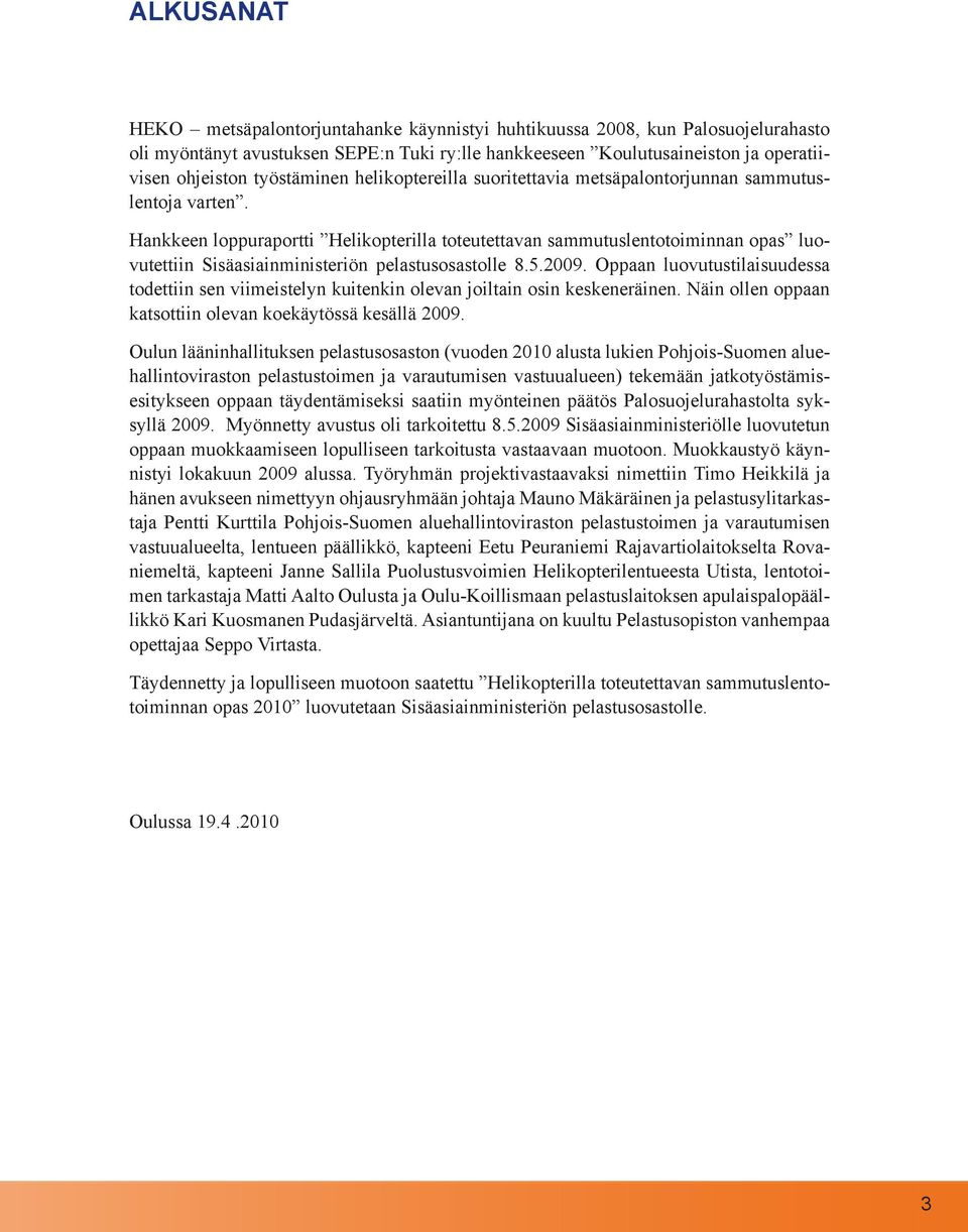 Hankkeen loppuraportti Helikopterilla toteutettavan sammutuslentotoiminnan opas luovutettiin Sisäasiainministeriön pelastusosastolle 8.5.2009.