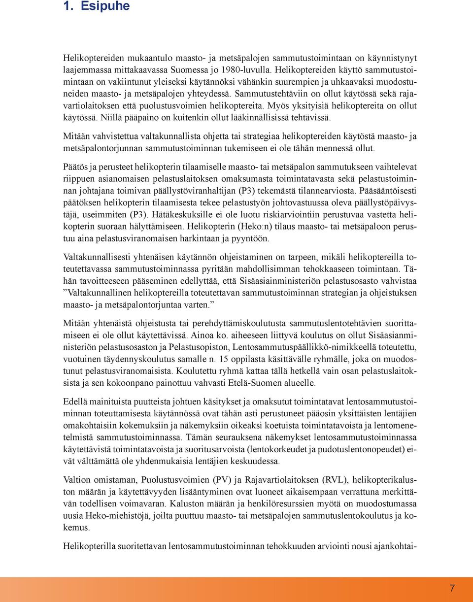 Sammutustehtäviin on ollut käytössä sekä rajavartiolaitoksen että puolustusvoimien helikoptereita. Myös yksityisiä helikoptereita on ollut käytössä.