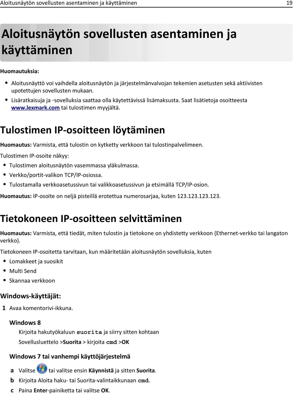 Tulostimen IP-osoitteen löytäminen Huomautus: Varmista, että tulostin on kytketty verkkoon tai tulostinpalvelimeen. Tulostimen IP-osoite näkyy: Tulostimen aloitusnäytön vasemmassa yläkulmassa.