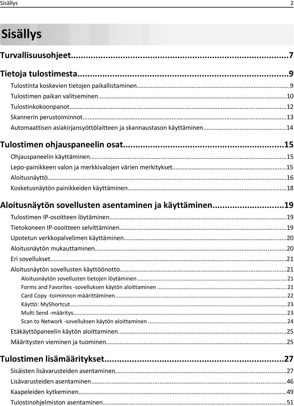 ..15 Lepo-painikkeen valon ja merkkivalojen värien merkitykset...15 Aloitusnäyttö...16 Kosketusnäytön painikkeiden käyttäminen...18 Aloitusnäytön sovellusten asentaminen ja käyttäminen.