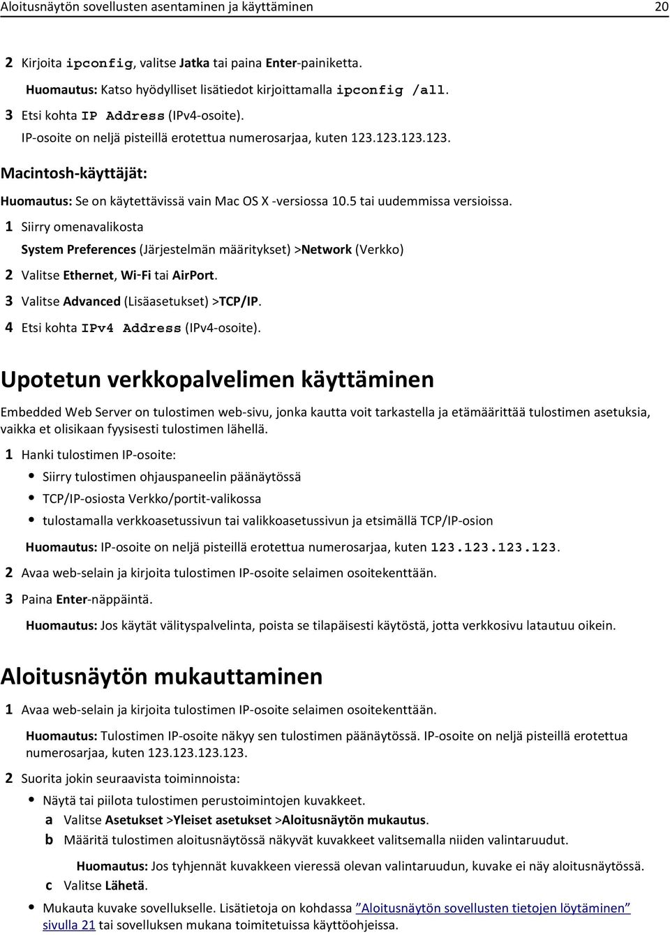 5 tai uudemmissa versioissa. 1 Siirry omenavalikosta System Preferences (Järjestelmän määritykset) >Network (Verkko) 2 Valitse Ethernet, Wi Fi tai AirPort. 3 Valitse Advanced (Lisäasetukset) >TCP/IP.