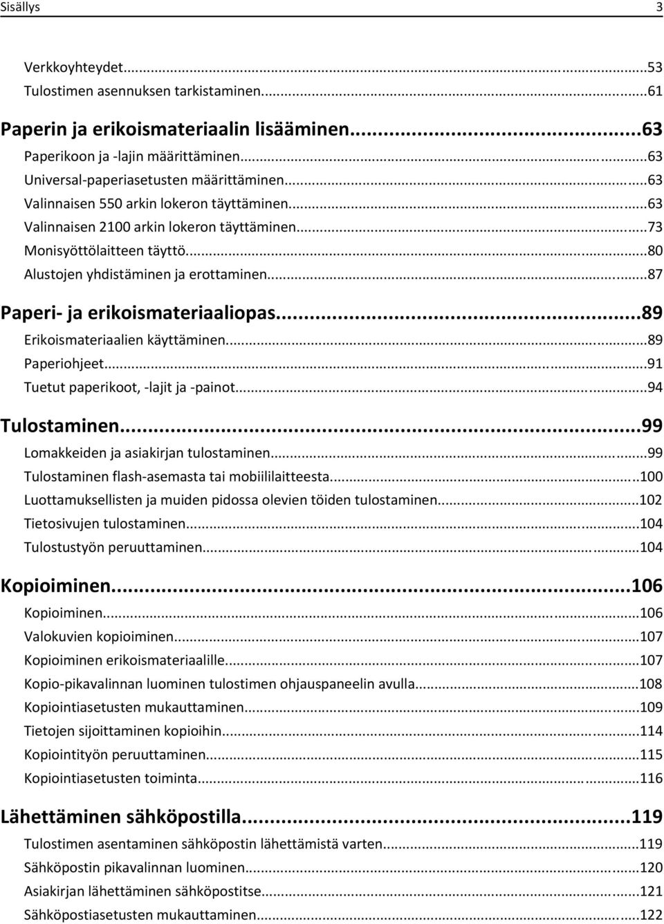 ..87 Paperi- ja erikoismateriaaliopas...89 Erikoismateriaalien käyttäminen...89 Paperiohjeet...91 Tuetut paperikoot, -lajit ja -painot...94 Tulostaminen...99 Lomakkeiden ja asiakirjan tulostaminen.