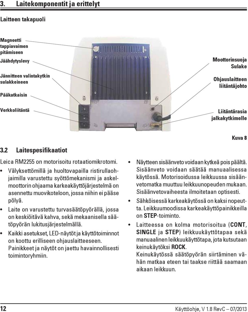 Välyksettömillä ja huoltovapailla ristirullaohjaimilla varustettu syöttömekanismi ja askelmoottorin ohjaama karkeakäyttöjärjestelmä on asennettu muovikoteloon, jossa niihin ei pääse pölyä.