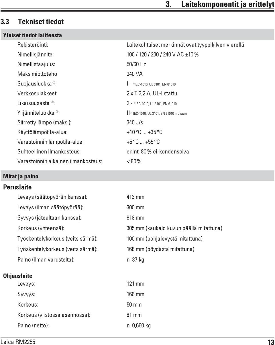 Likaisuusaste : 2 - IEC-1010, UL 3101, EN 61010 Ylijänniteluokka : Siirretty lämpö (maks.): II IEC-1010, UL 3101, EN 61010 mukaan 340 J/s Käyttölämpötila-alue: +10 C.