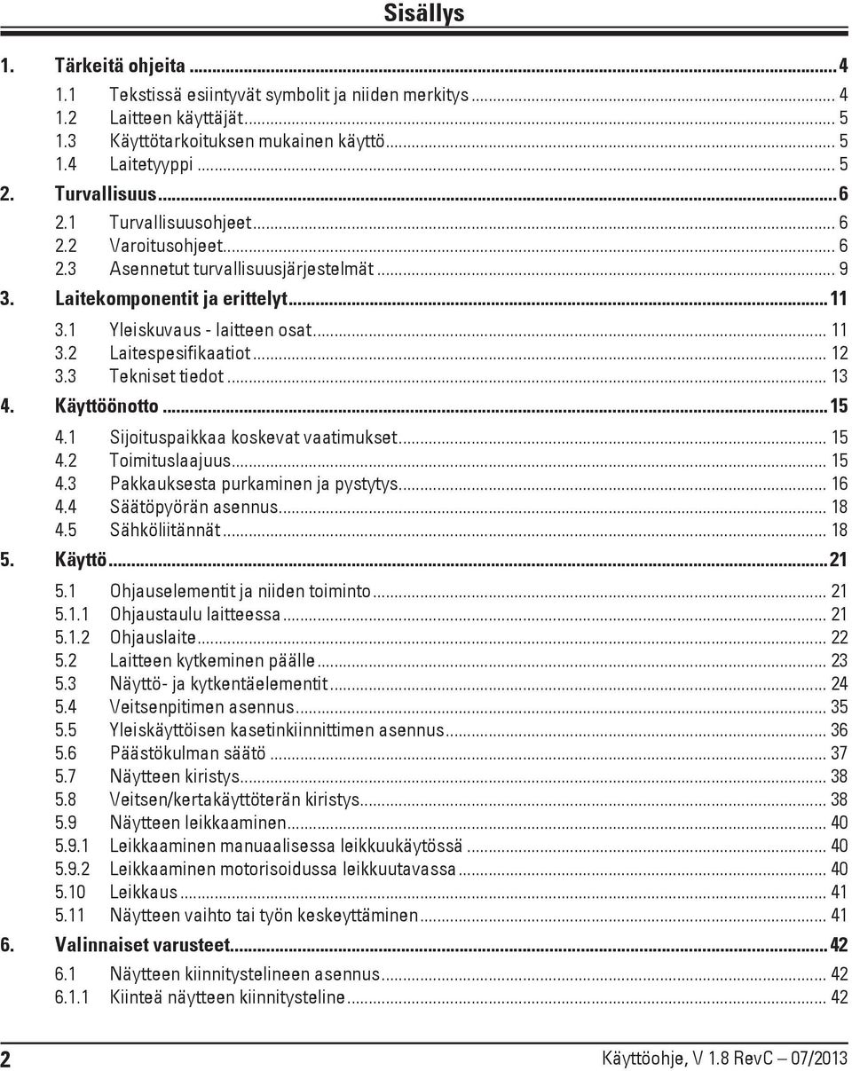 .. 12 3.3 Tekniset tiedot... 13 4. Käyttöönotto...15 4.1 Sijoituspaikkaa koskevat vaatimukset... 15 4.2 Toimituslaajuus... 15 4.3 Pakkauksesta purkaminen ja pystytys... 16 4.4 Säätöpyörän asennus.