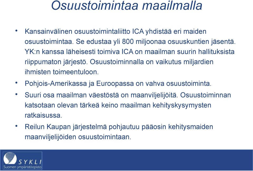 Osuustoiminnalla on vaikutus miljardien ihmisten toimeentuloon. Pohjois-Amerikassa ja Euroopassa on vahva osuustoiminta.