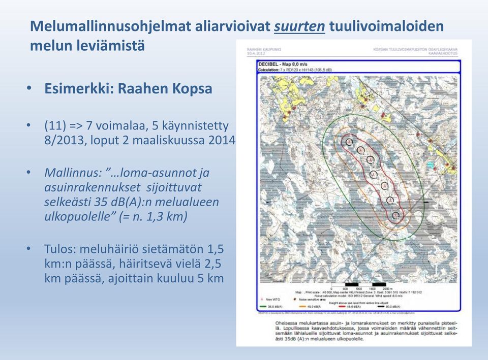 loma-asunnot ja asuinrakennukset sijoittuvat selkeästi 35 db(a):n melualueen ulkopuolelle (= n.