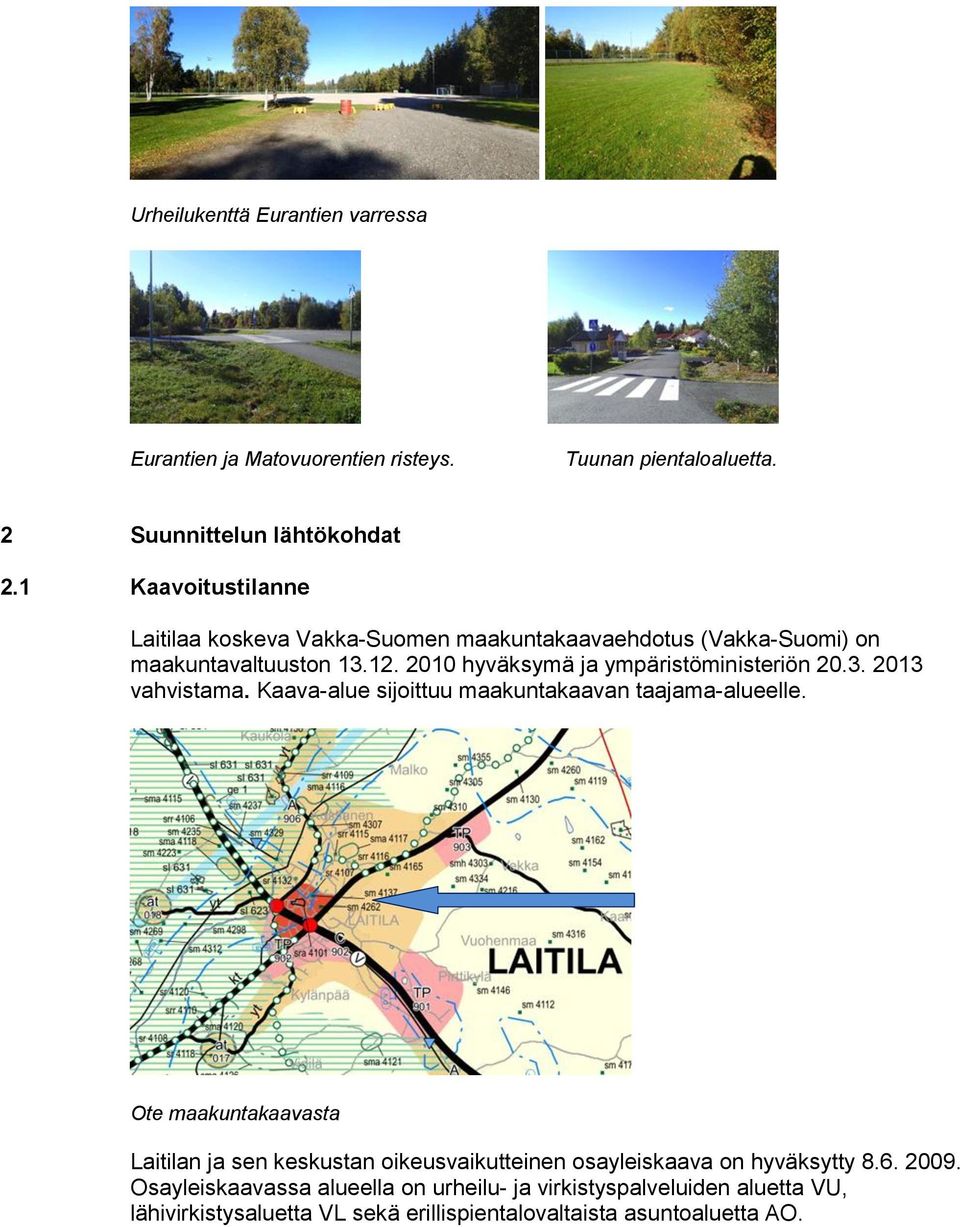 2010 hyväksymä ja ympäristöministeriön 20.3. 2013 vahvistama. Kaava-alue sijoittuu maakuntakaavan taajama-alueelle.