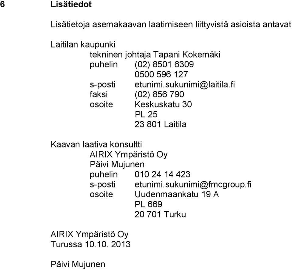 fi faksi (02) 856 790 osoite Keskuskatu 30 PL 25 23 801 Laitila Kaavan laativa konsultti AIRIX Ympäristö Oy Päivi