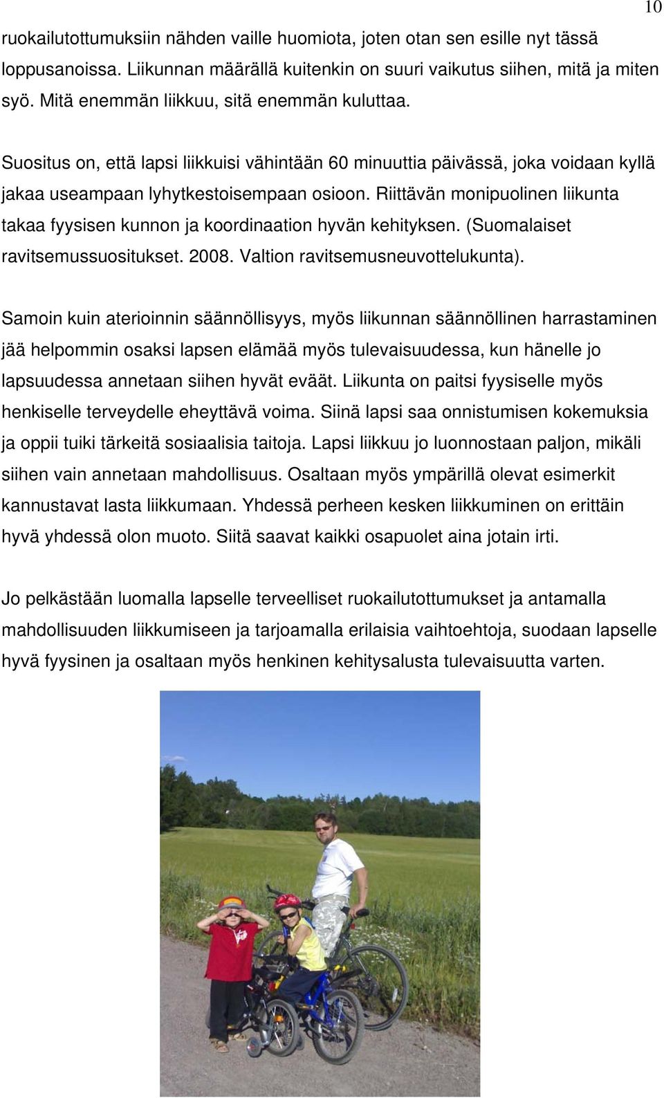 Riittävän monipuolinen liikunta takaa fyysisen kunnon ja koordinaation hyvän kehityksen. (Suomalaiset ravitsemussuositukset. 2008. Valtion ravitsemusneuvottelukunta).