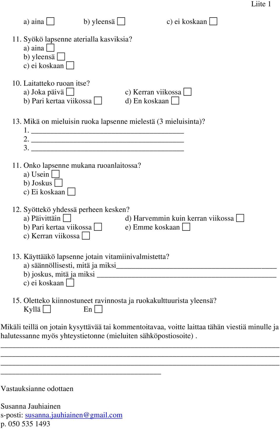 a) Usein b) Joskus c) Ei koskaan 12. Syöttekö yhdessä perheen kesken? a) Päivittäin d) Harvemmin kuin kerran viikossa b) Pari kertaa viikossa e) Emme koskaan c) Kerran viikossa 13.