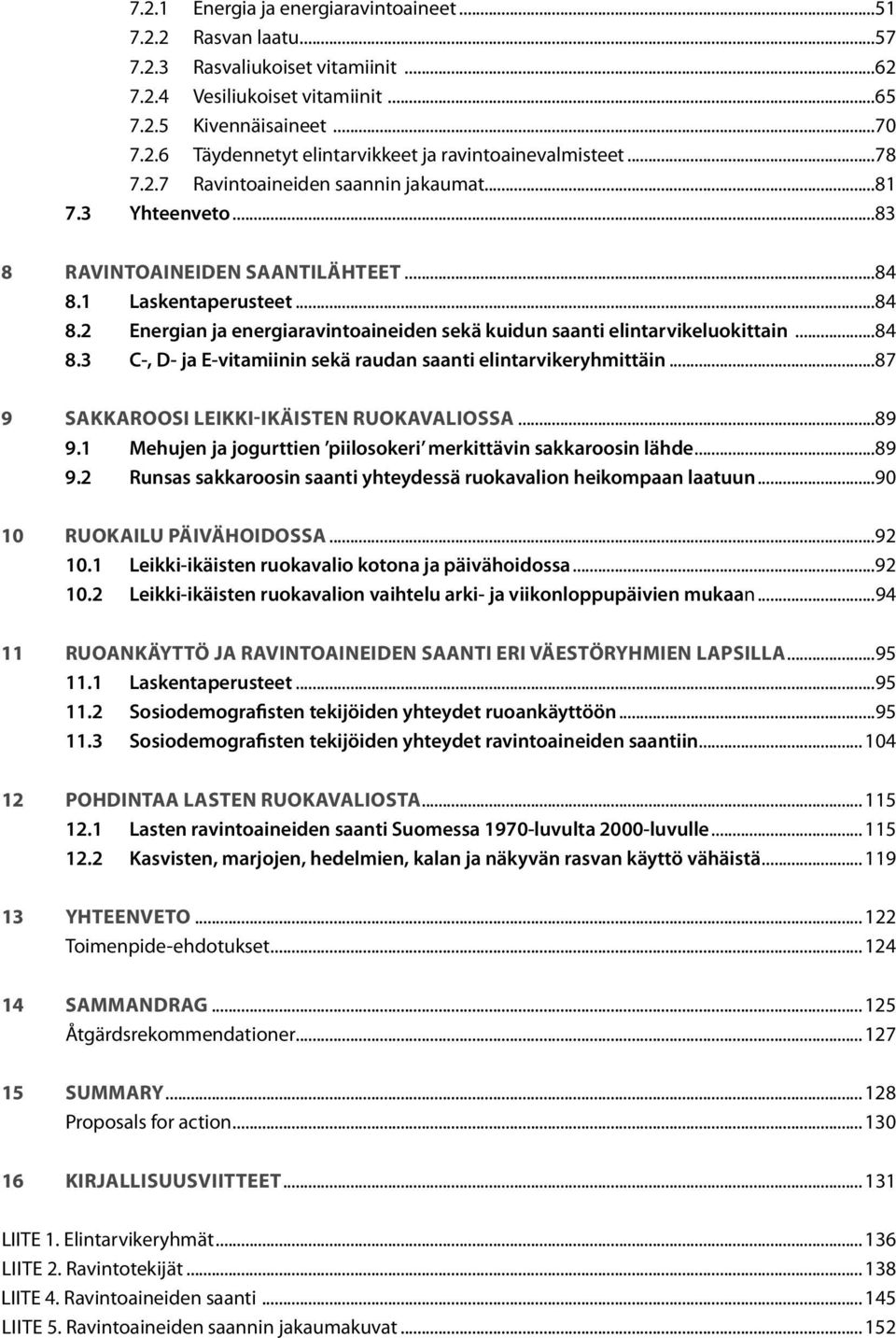 Laskentaperusteet...84 8. Energian ja energiaravintoaineiden sekä kuidun saanti elintarvikeluokittain...84 8.3 C-, D- ja E-vitamiinin sekä raudan saanti elintarvikeryhmittäin.