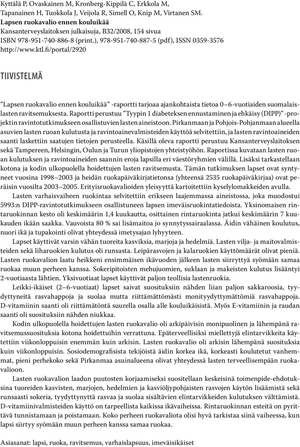 fi/portal/90 tiivistelmä Lapsen ruokavalio ennen kouluikää -raportti tarjoaa ajankohtaista tietoa 0 6-vuotiaiden suomalaislasten ravitsemuksesta.