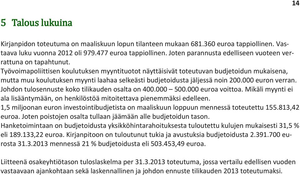 Työvoimapoliittisen koulutuksen myyntituotot näyttäisivät toteutuvan budjetoidun mukaisena, mutta muu koulutuksen myynti laahaa selkeästi budjetoidusta jäljessä noin 200.000 euron verran.