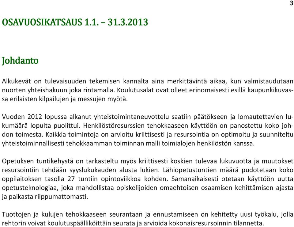 Vuoden 2012 lopussa alkanut yhteistoimintaneuvottelu saatiin päätökseen ja lomautettavien lukumäärä lopulta puolittui. Henkilöstöresurssien tehokkaaseen käyttöön on panostettu koko johdon toimesta.