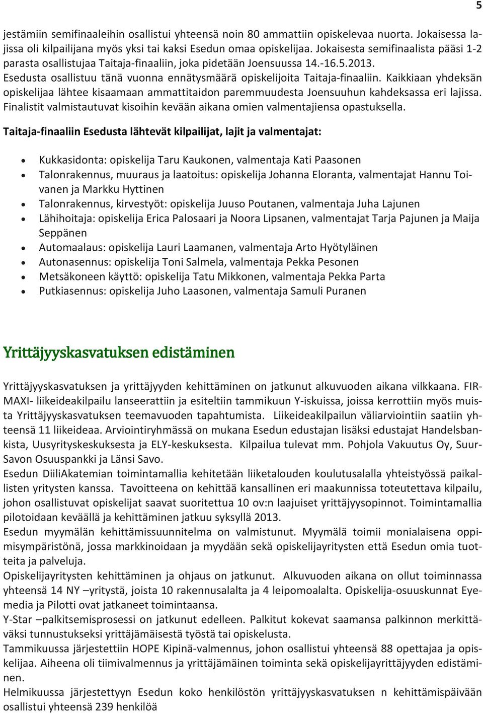 Kaikkiaan yhdeksän opiskelijaa lähtee kisaamaan ammattitaidon paremmuudesta Joensuuhun kahdeksassa eri lajissa. Finalistit valmistautuvat kisoihin kevään aikana omien valmentajiensa opastuksella.