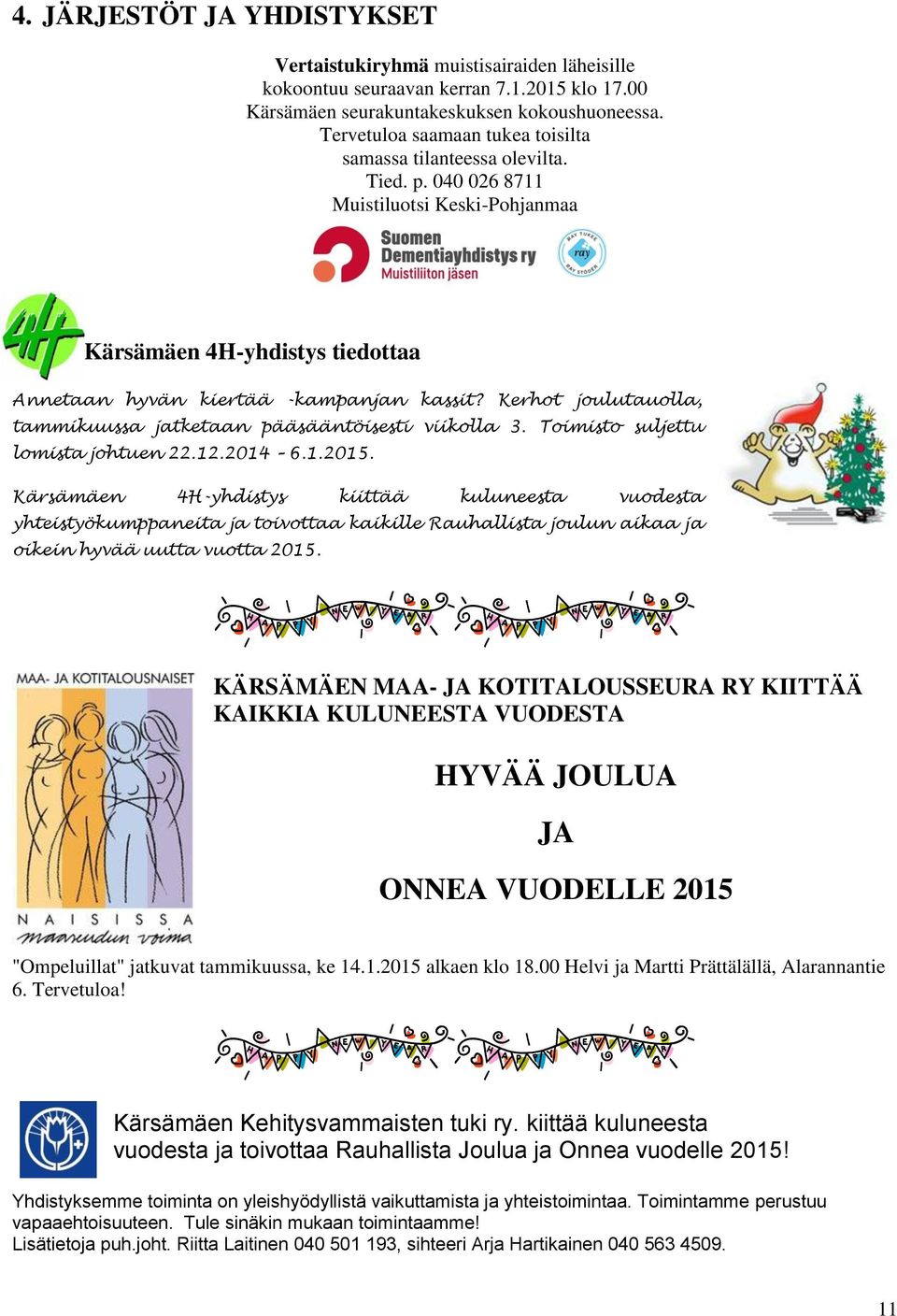 Kerhot joulutauolla, tammikuussa jatketaan pääsääntöisesti viikolla 3. Toimisto suljettu lomista johtuen 22.12.2014 6.1.2015.