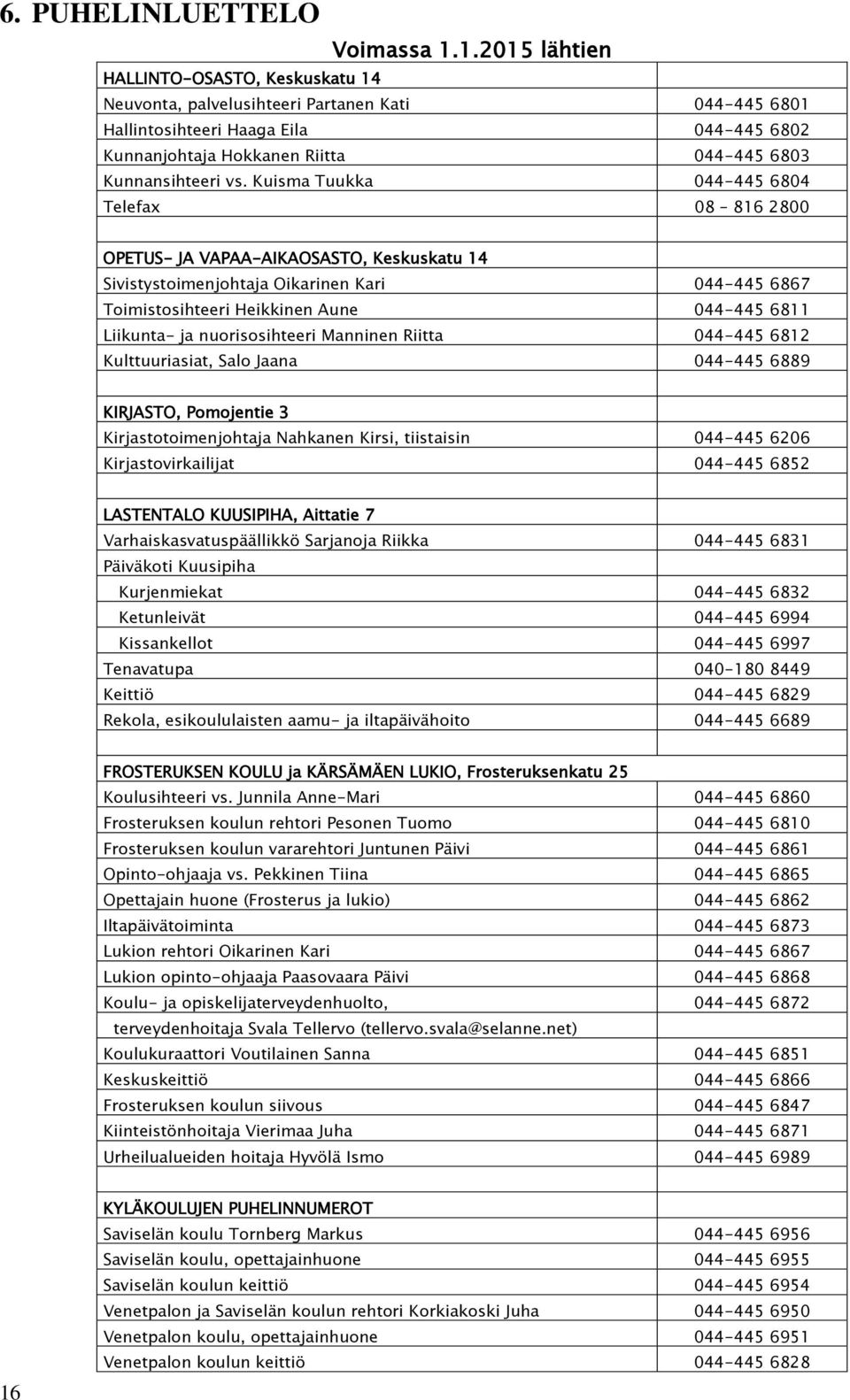 vs. Kuisma Tuukka 044-445 6804 Telefax 08 816 2800 OPETUS- JA VAPAA-AIKAOSASTO, Keskuskatu 14 Sivistystoimenjohtaja Oikarinen Kari 044-445 6867 Toimistosihteeri Heikkinen Aune 044-445 6811 Liikunta-