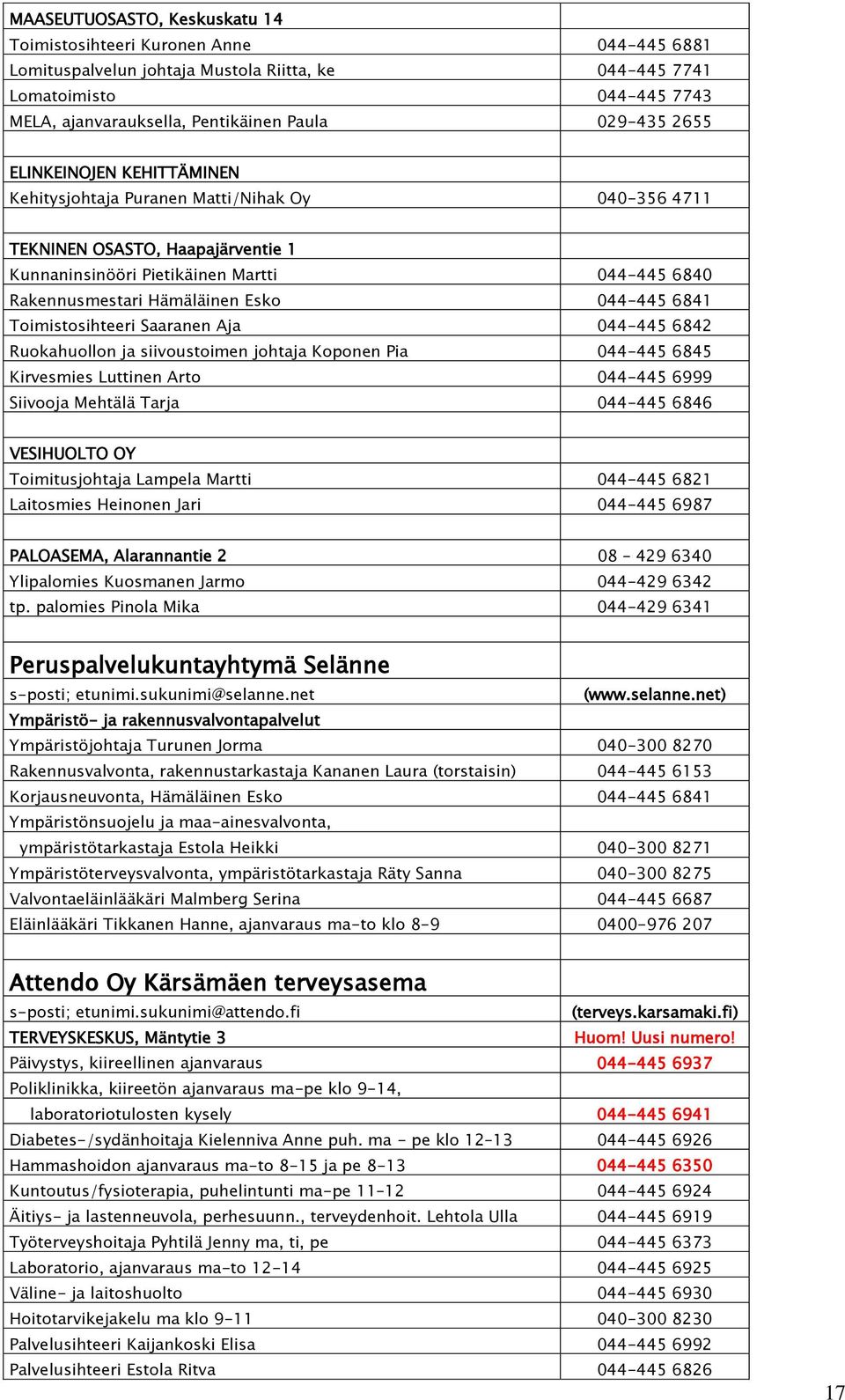 Esko 044-445 6841 Toimistosihteeri Saaranen Aja 044-445 6842 Ruokahuollon ja siivoustoimen johtaja Koponen Pia 044-445 6845 Kirvesmies Luttinen Arto 044-445 6999 Siivooja Mehtälä Tarja 044-445 6846