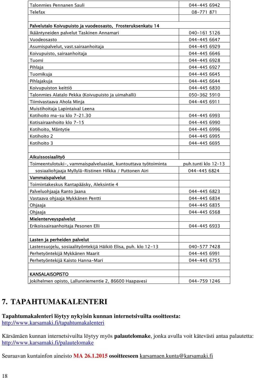 sairaanhoitaja 044-445 6929 Koivupuisto, sairaanhoitaja 044-445 6646 Tuomi 044-445 6928 Pihlaja 044-445 6927 Tuomikuja 044-445 6645 Pihlajakuja 044-445 6644 Koivupuiston keittiö 044-445 6830