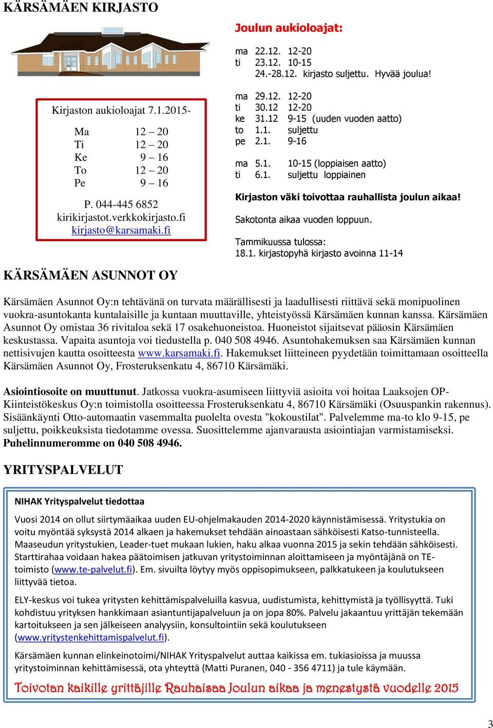 1. suljettu loppiainen Kirjaston väki toivottaa rauhallista joulun aikaa! Sakotonta aikaa vuoden loppuun. Tammikuussa tulossa: 18.1. kirjastopyhä kirjasto avoinna 11-14 Kärsämäen Asunnot Oy:n