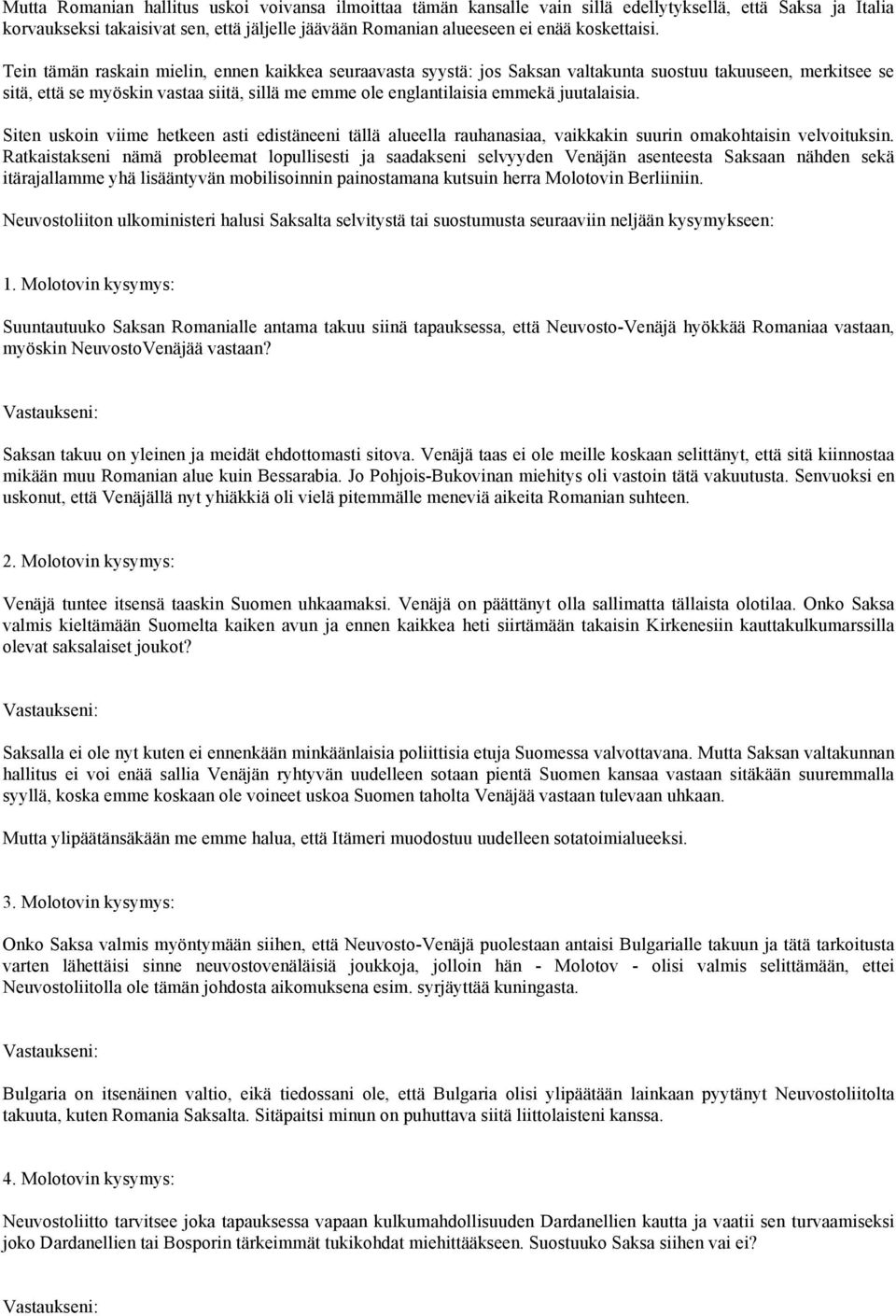 Tein tämän raskain mielin, ennen kaikkea seuraavasta syystä: jos Saksan valtakunta suostuu takuuseen, merkitsee se sitä, että se myöskin vastaa siitä, sillä me emme ole englantilaisia emmekä