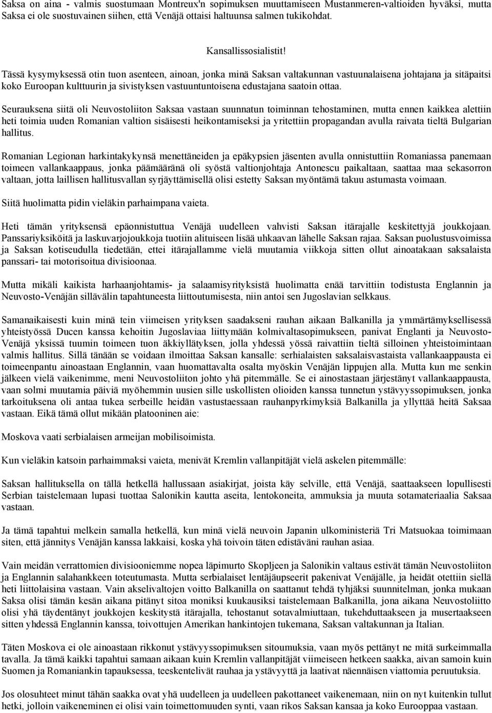 Tässä kysymyksessä otin tuon asenteen, ainoan, jonka minä Saksan valtakunnan vastuunalaisena johtajana ja sitäpaitsi koko Euroopan kulttuurin ja sivistyksen vastuuntuntoisena edustajana saatoin ottaa.