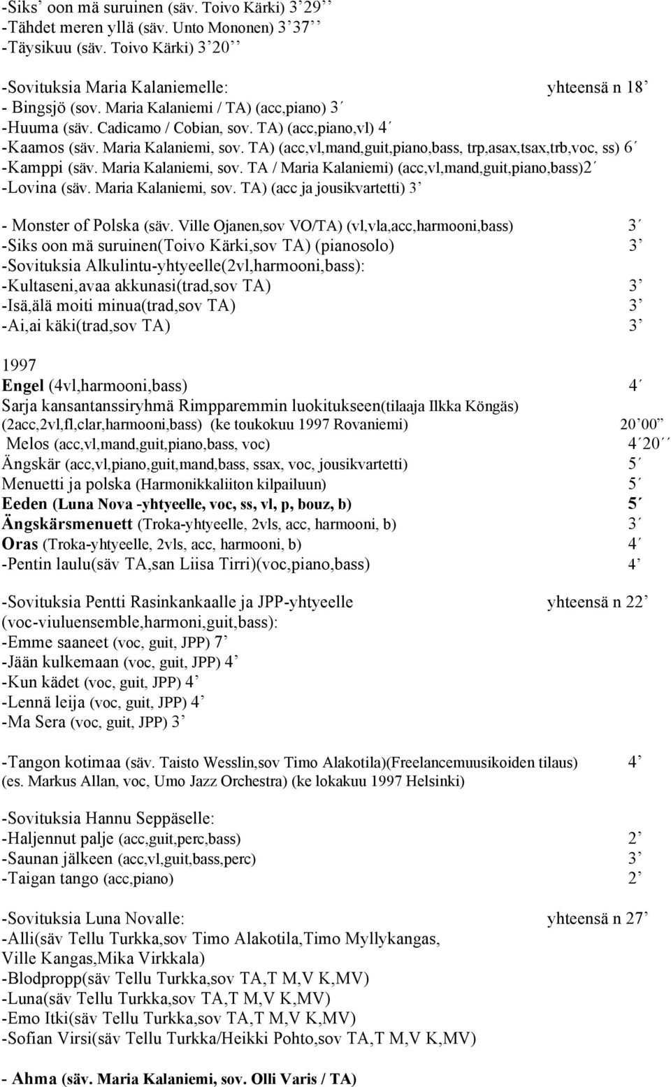 TA) (acc,vl,mand,guit,piano,bass, trp,asax,tsax,trb,voc, ss) 6 -Kamppi (säv. Maria Kalaniemi, sov. TA / Maria Kalaniemi) (acc,vl,mand,guit,piano,bass)2 -Lovina (säv. Maria Kalaniemi, sov. TA) (acc ja jousikvartetti) 3 - Monster of Polska (säv.