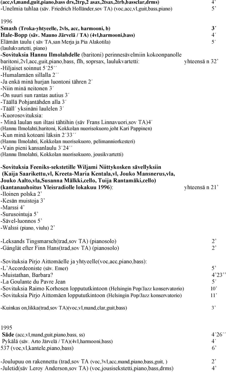 Mauno Järvelä / TA) (4vl,harmooni,bass) 4 Elämän taulu ( säv TA,san Merja ja Pia Alakotila) 5 (laulukvartetti, piano) -Sovituksia Hannu Ilmolahdelle (baritoni) perinnesävelmiin kokoonpanolle