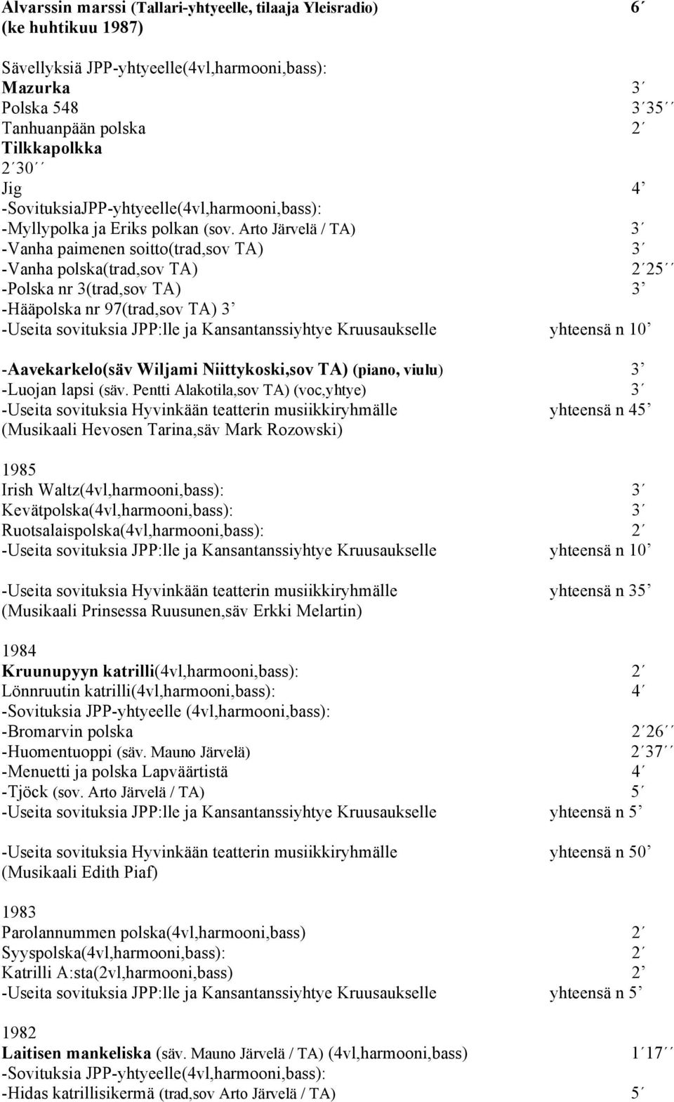 Arto Järvelä / TA) 3 -Vanha paimenen soitto(trad,sov TA) 3 -Vanha polska(trad,sov TA) 2 25 -Polska nr 3(trad,sov TA) 3 -Hääpolska nr 97(trad,sov TA) 3 -Useita sovituksia JPP:lle ja Kansantanssiyhtye