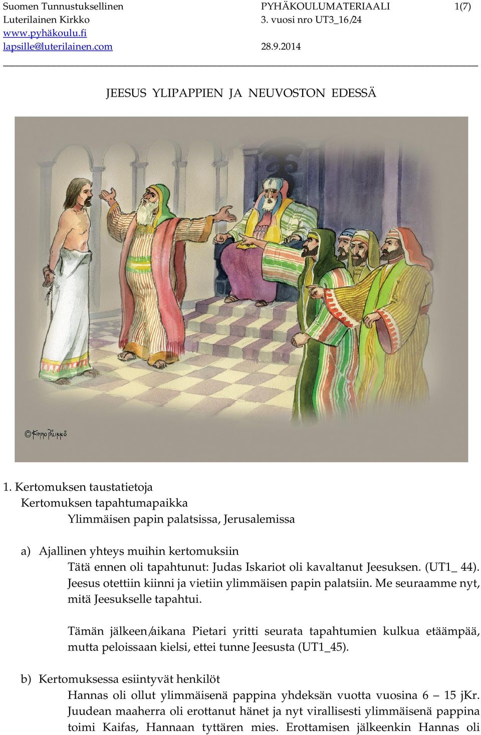 Jeesuksen. (UT1_ 44). Jeesus otettiin kiinni ja vietiin ylimmäisen papin palatsiin. Me seuraamme nyt, mitä Jeesukselle tapahtui.